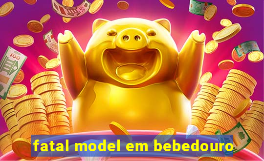 fatal model em bebedouro