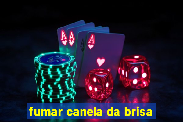 fumar canela da brisa