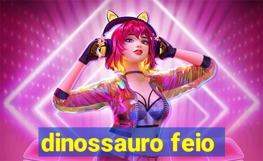 dinossauro feio