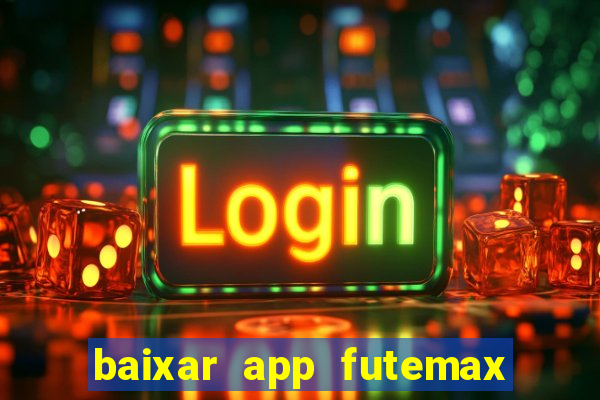 baixar app futemax futebol ao vivo