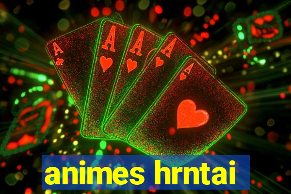 animes hrntai