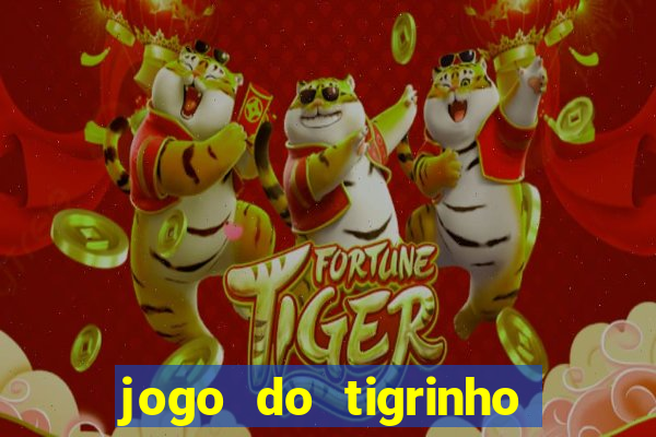 jogo do tigrinho que ganha dinheiro no cadastro