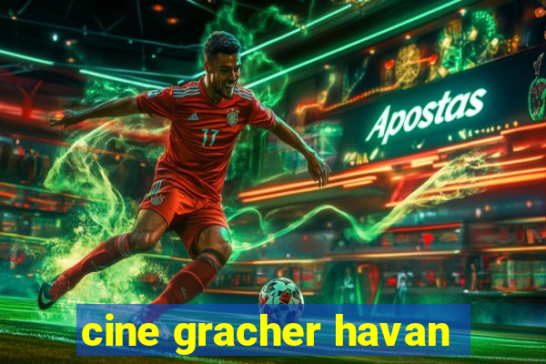 cine gracher havan