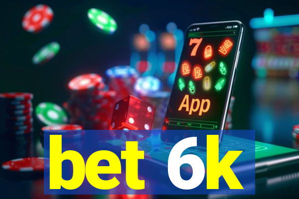 bet 6k