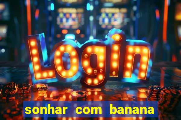 sonhar com banana no jogo do bicho