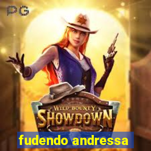 fudendo andressa