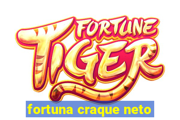 fortuna craque neto