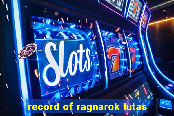 record of ragnarok lutas