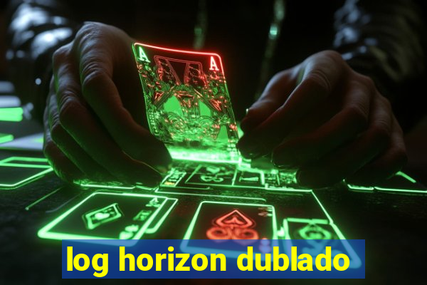 log horizon dublado