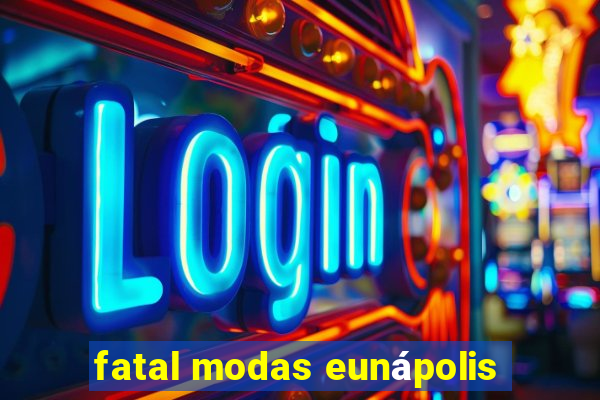 fatal modas eunápolis