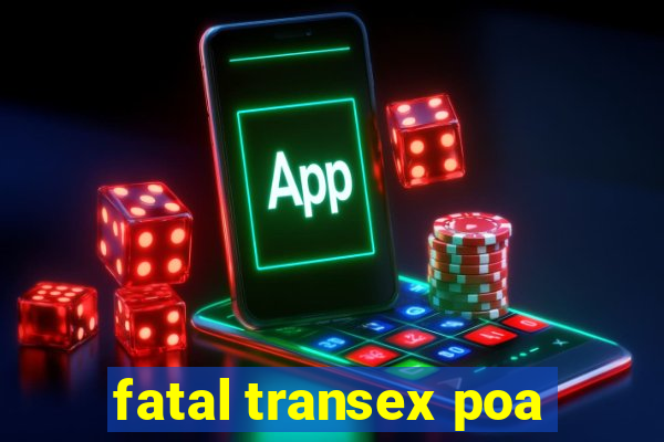 fatal transex poa