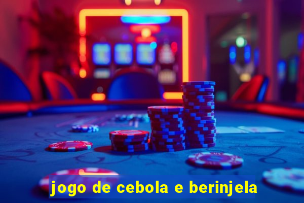 jogo de cebola e berinjela