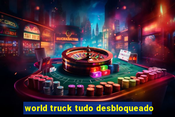 world truck tudo desbloqueado