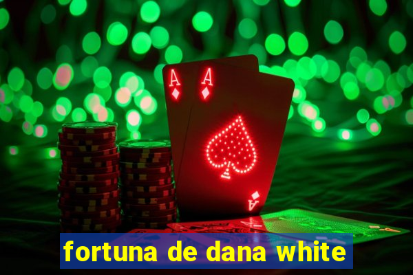 fortuna de dana white