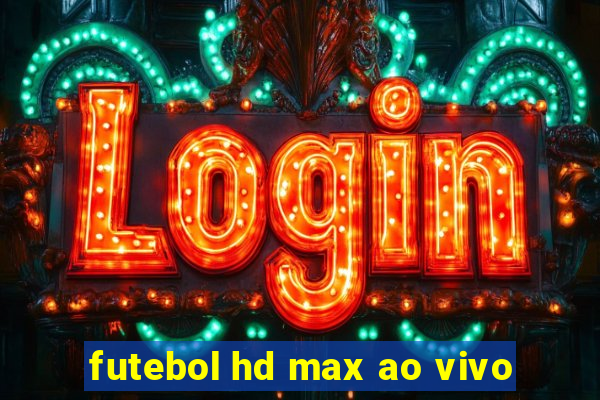 futebol hd max ao vivo