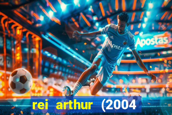 rei arthur (2004 assistir online)