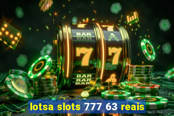 lotsa slots 777 63 reais