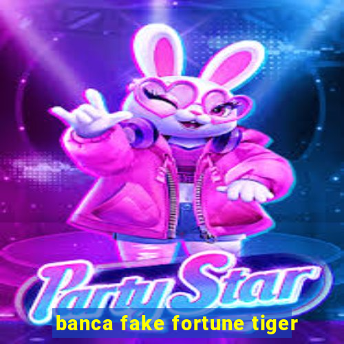 banca fake fortune tiger