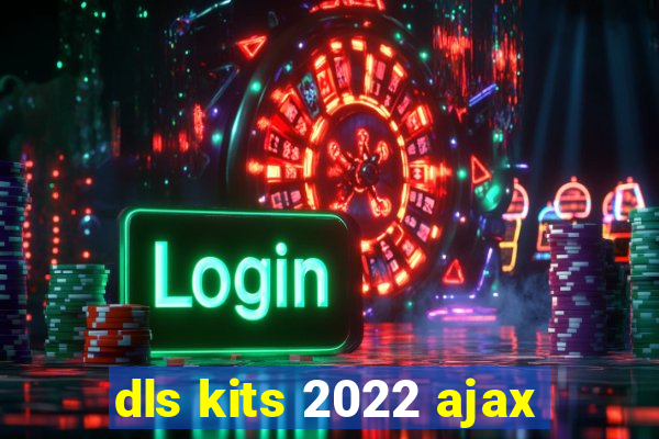 dls kits 2022 ajax