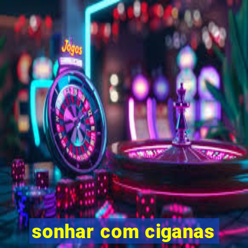 sonhar com ciganas