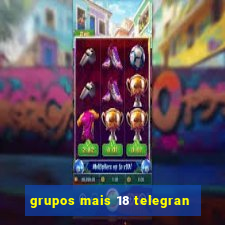 grupos mais 18 telegran