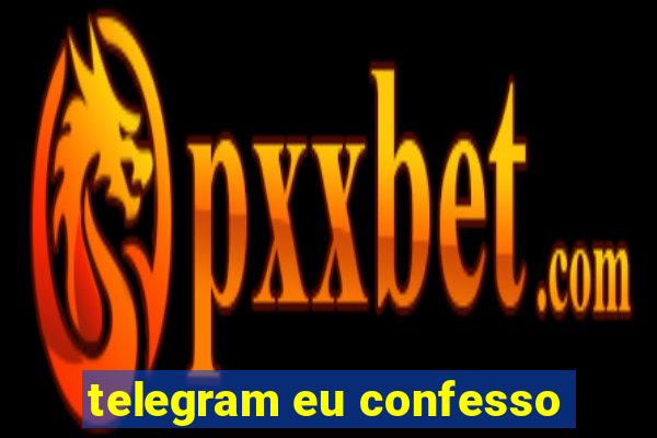 telegram eu confesso