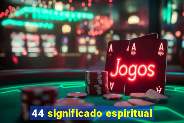 44 significado espiritual