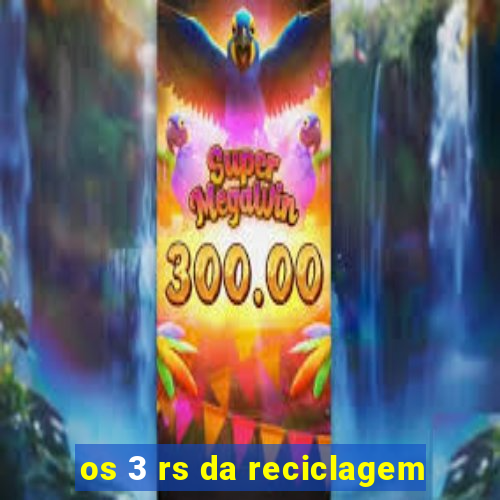 os 3 rs da reciclagem