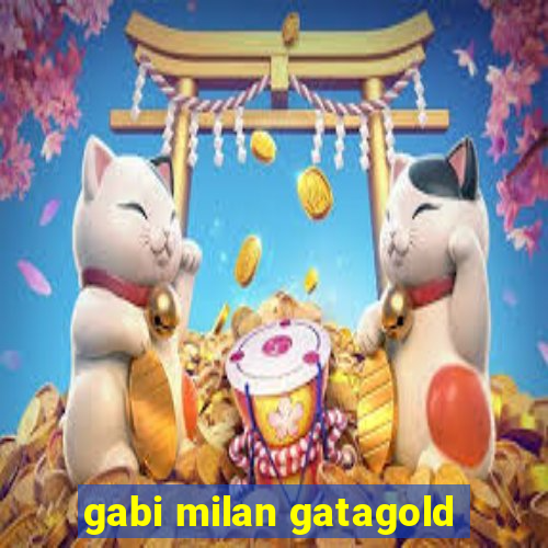 gabi milan gatagold