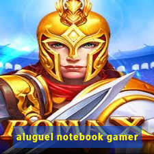 aluguel notebook gamer